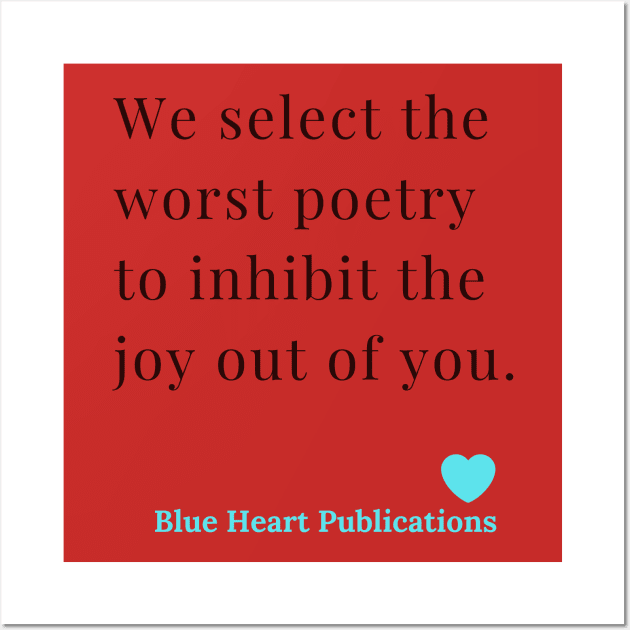 We Select the worst poetry to inhibit the joy out of you. Blue Heart Publications. Funny  Advertisement of Blue Heart Publications Wall Art by Blue Heart Design
